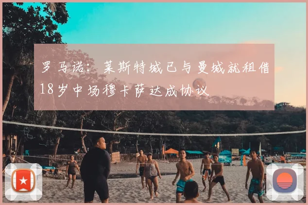 罗马诺：莱斯特城已与曼城就租借18岁中场穆卡萨达成协议