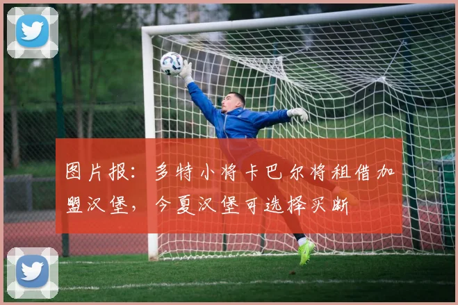 图片报：多特小将卡巴尔将租借加盟汉堡，今夏汉堡可选择买断