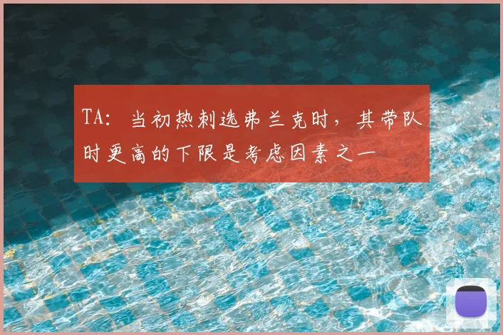 TA：当初热刺选弗兰克时，其带队时更高的下限是考虑因素之一