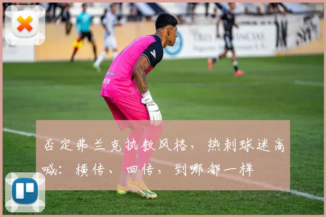 否定弗兰克执教风格，热刺球迷高喊：横传、回传，到哪都一样
