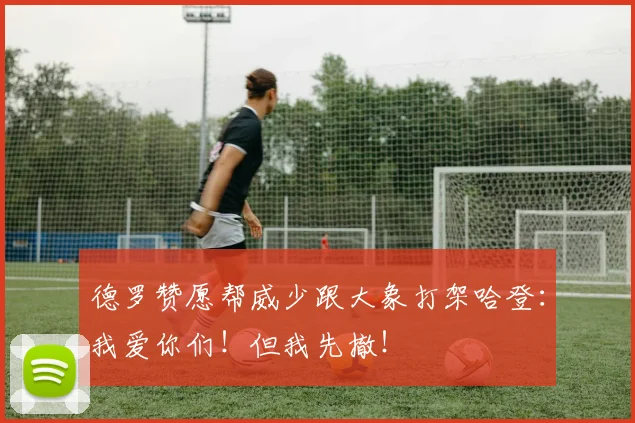 德罗赞愿帮威少跟大象打架哈登：我爱你们！但我先撤！